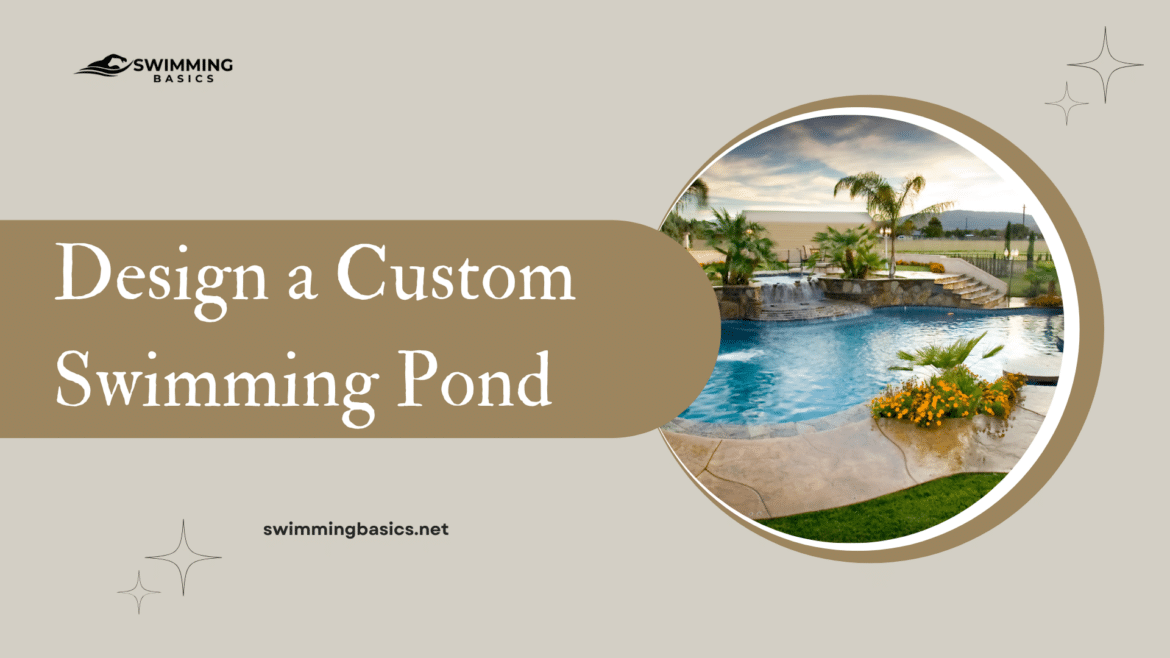 Design a Custom Swimming Pond Detailed Guide